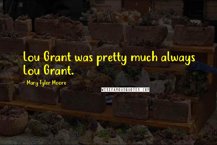 Mary Tyler Moore Quotes: Lou Grant was pretty much always Lou Grant.