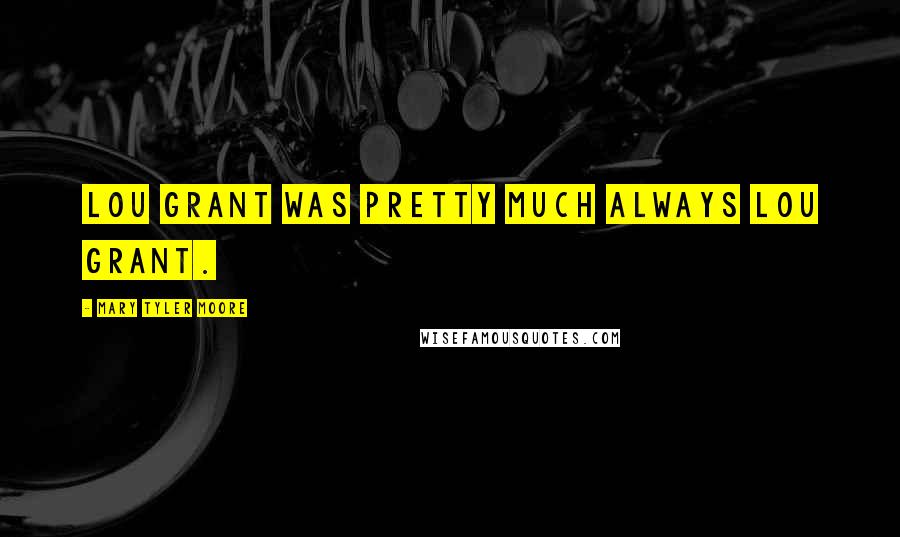 Mary Tyler Moore Quotes: Lou Grant was pretty much always Lou Grant.