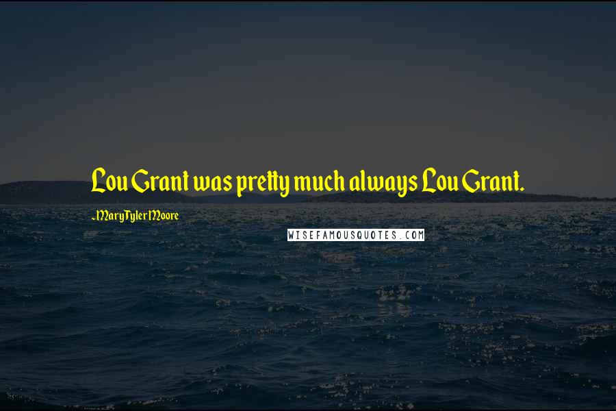 Mary Tyler Moore Quotes: Lou Grant was pretty much always Lou Grant.