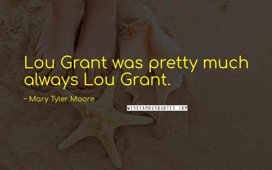 Mary Tyler Moore Quotes: Lou Grant was pretty much always Lou Grant.