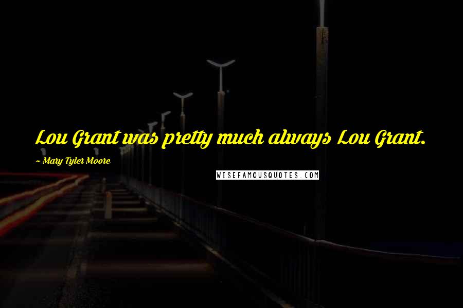 Mary Tyler Moore Quotes: Lou Grant was pretty much always Lou Grant.