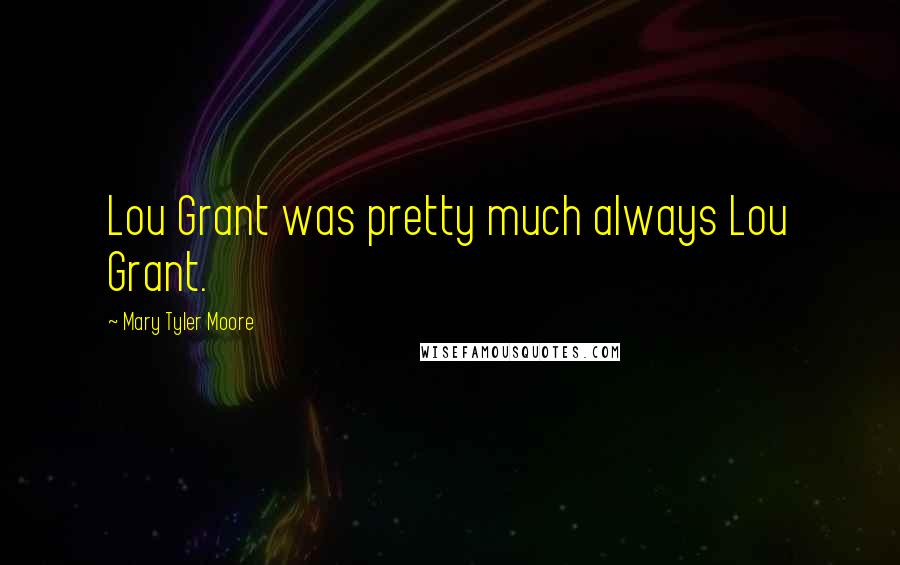 Mary Tyler Moore Quotes: Lou Grant was pretty much always Lou Grant.