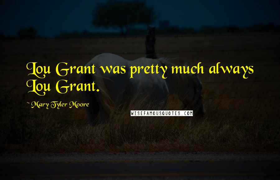 Mary Tyler Moore Quotes: Lou Grant was pretty much always Lou Grant.