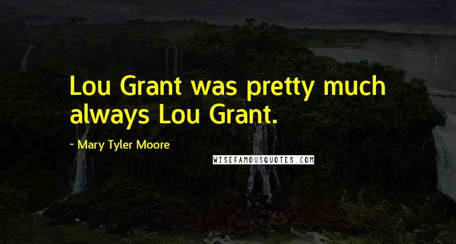 Mary Tyler Moore Quotes: Lou Grant was pretty much always Lou Grant.