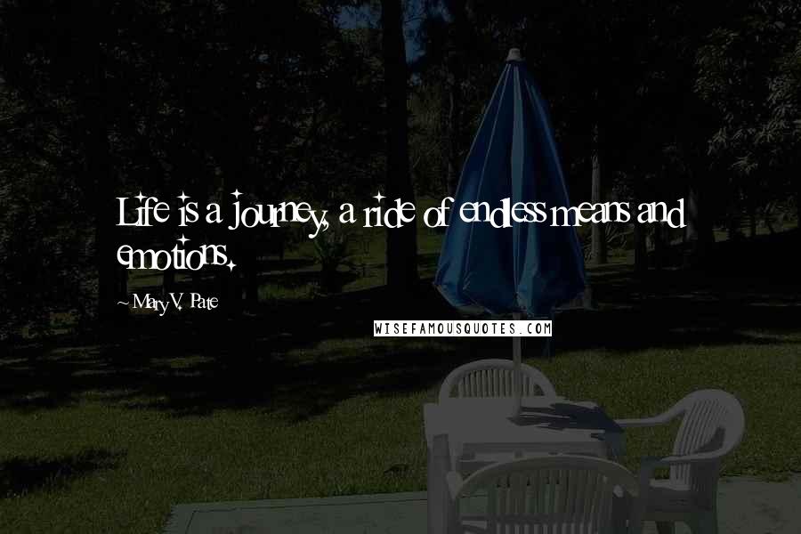 Mary V. Pate Quotes: Life is a journey, a ride of endless means and emotions.