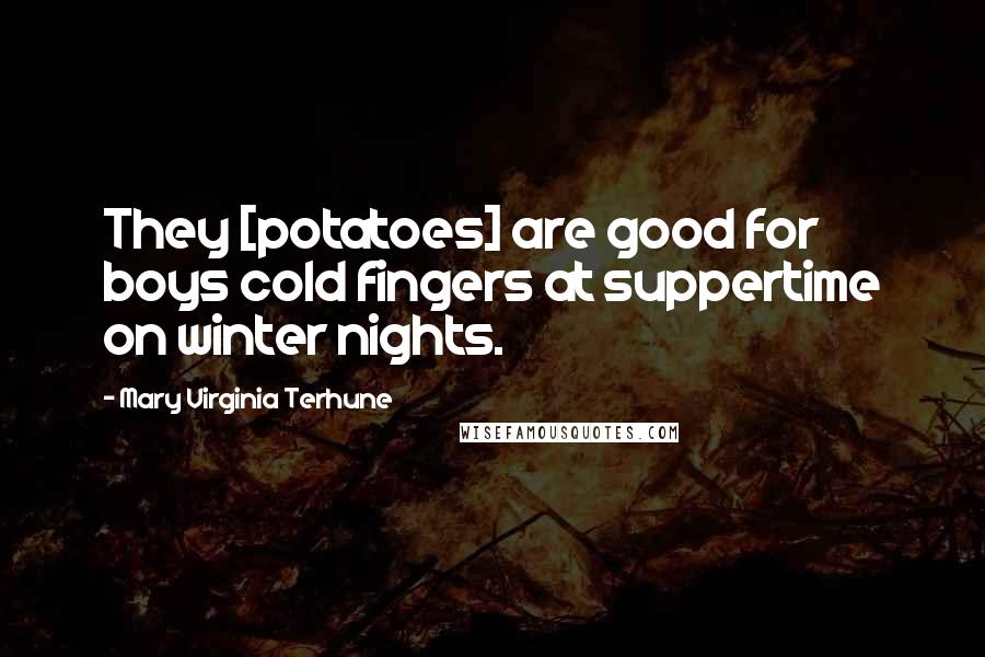 Mary Virginia Terhune Quotes: They [potatoes] are good for boys cold fingers at suppertime on winter nights.