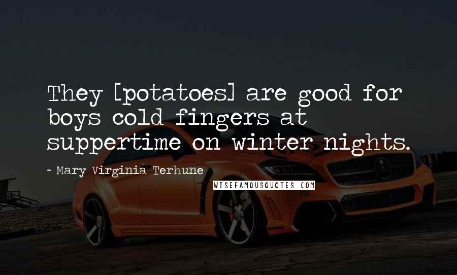 Mary Virginia Terhune Quotes: They [potatoes] are good for boys cold fingers at suppertime on winter nights.