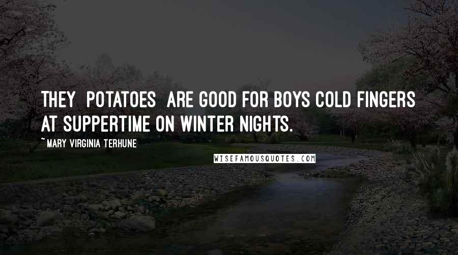 Mary Virginia Terhune Quotes: They [potatoes] are good for boys cold fingers at suppertime on winter nights.