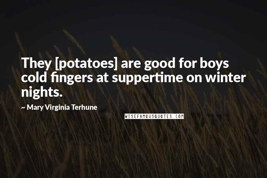 Mary Virginia Terhune Quotes: They [potatoes] are good for boys cold fingers at suppertime on winter nights.