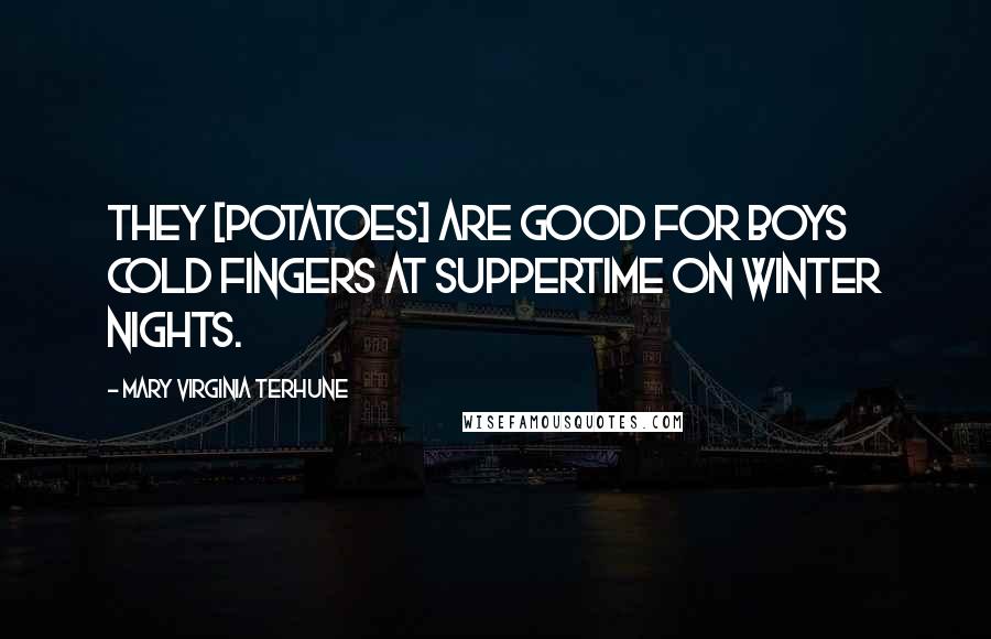 Mary Virginia Terhune Quotes: They [potatoes] are good for boys cold fingers at suppertime on winter nights.