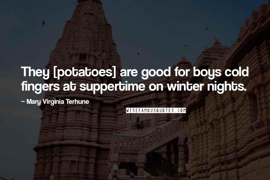 Mary Virginia Terhune Quotes: They [potatoes] are good for boys cold fingers at suppertime on winter nights.