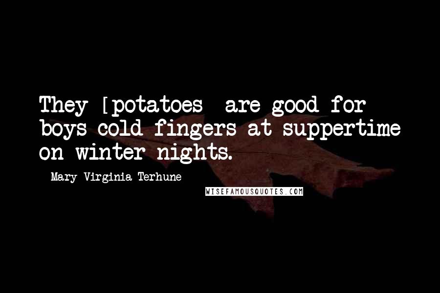 Mary Virginia Terhune Quotes: They [potatoes] are good for boys cold fingers at suppertime on winter nights.