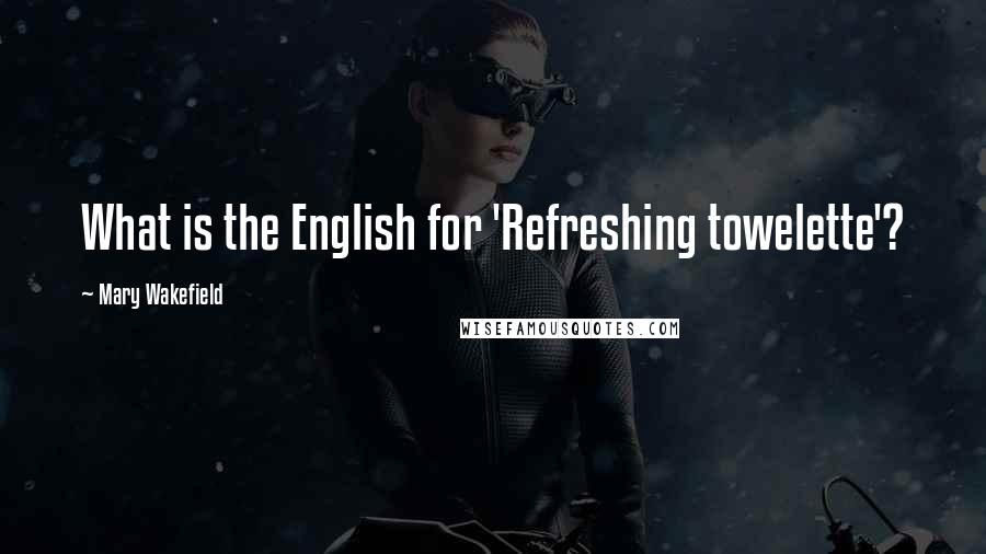 Mary Wakefield Quotes: What is the English for 'Refreshing towelette'?