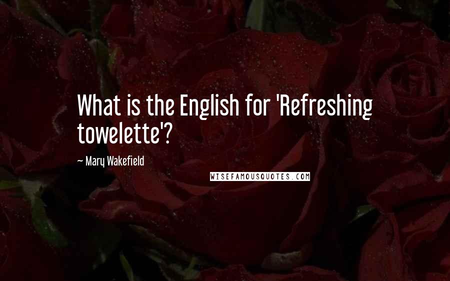 Mary Wakefield Quotes: What is the English for 'Refreshing towelette'?