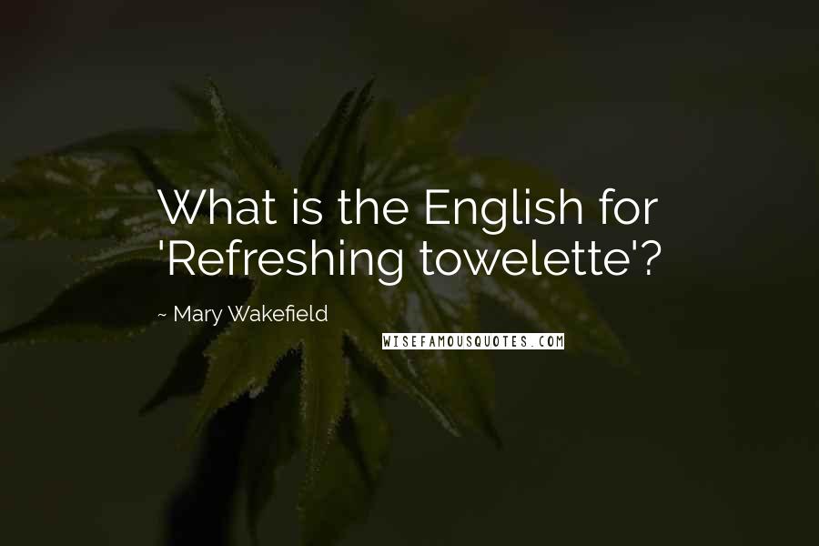 Mary Wakefield Quotes: What is the English for 'Refreshing towelette'?