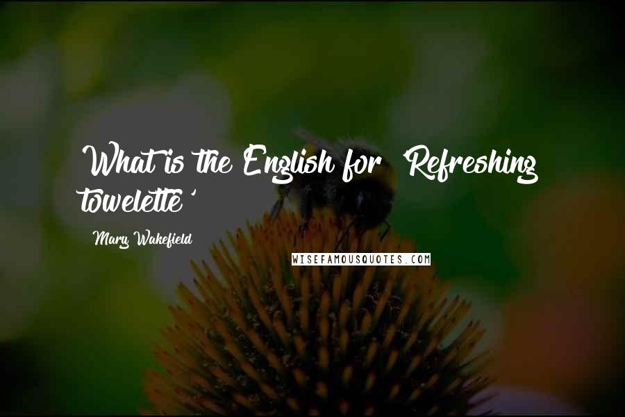 Mary Wakefield Quotes: What is the English for 'Refreshing towelette'?