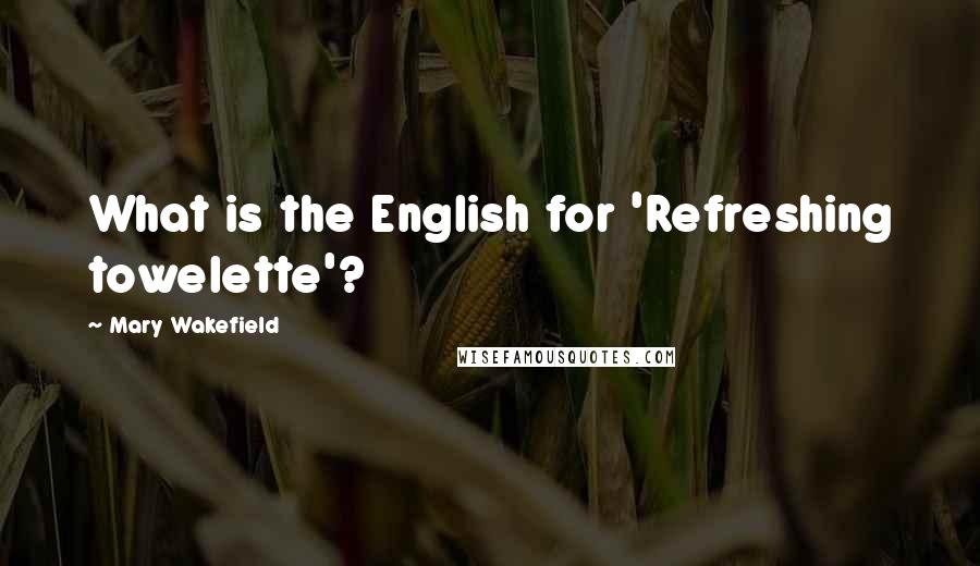 Mary Wakefield Quotes: What is the English for 'Refreshing towelette'?