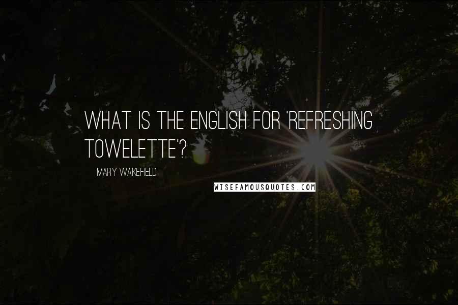 Mary Wakefield Quotes: What is the English for 'Refreshing towelette'?