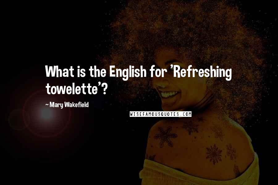 Mary Wakefield Quotes: What is the English for 'Refreshing towelette'?