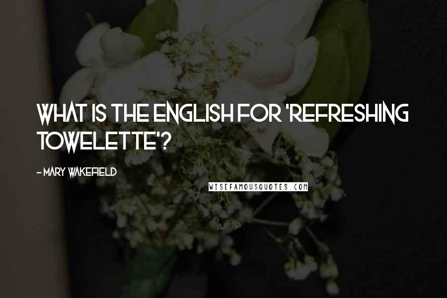 Mary Wakefield Quotes: What is the English for 'Refreshing towelette'?