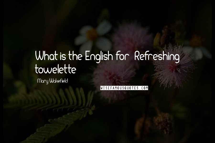 Mary Wakefield Quotes: What is the English for 'Refreshing towelette'?