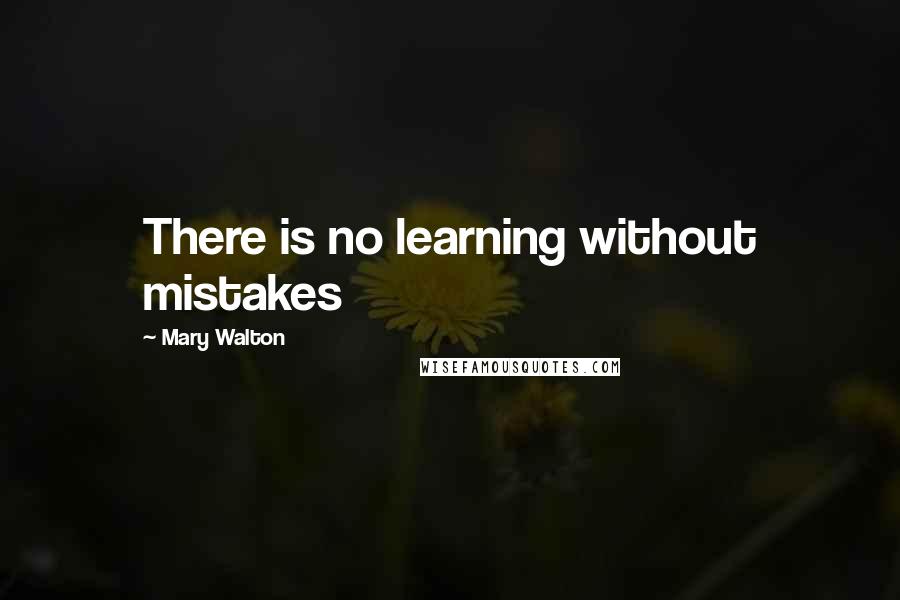 Mary Walton Quotes: There is no learning without mistakes