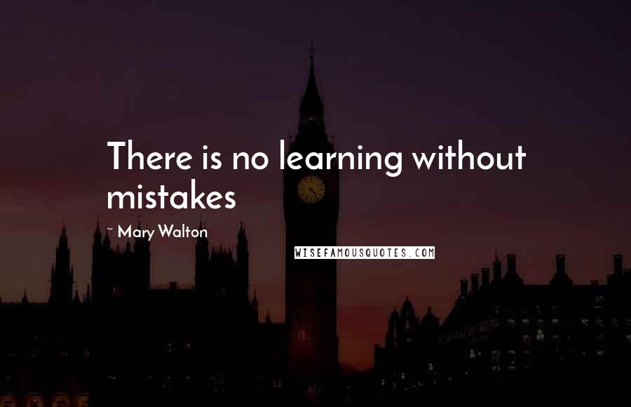 Mary Walton Quotes: There is no learning without mistakes