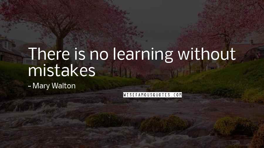 Mary Walton Quotes: There is no learning without mistakes