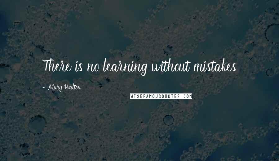 Mary Walton Quotes: There is no learning without mistakes