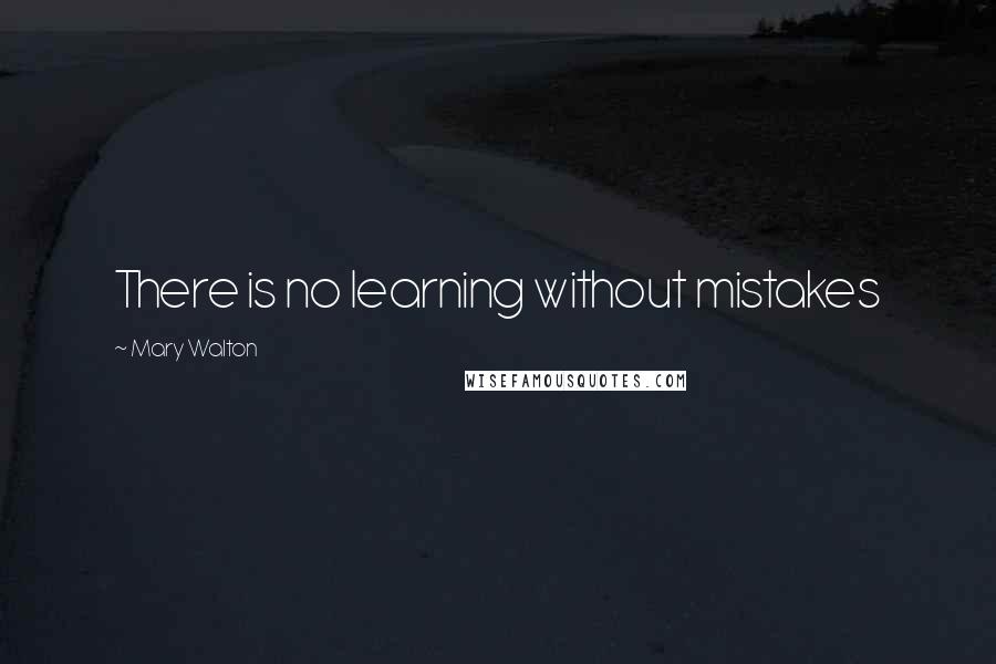 Mary Walton Quotes: There is no learning without mistakes