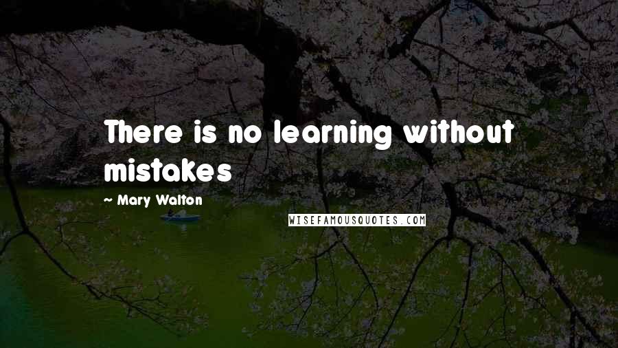 Mary Walton Quotes: There is no learning without mistakes