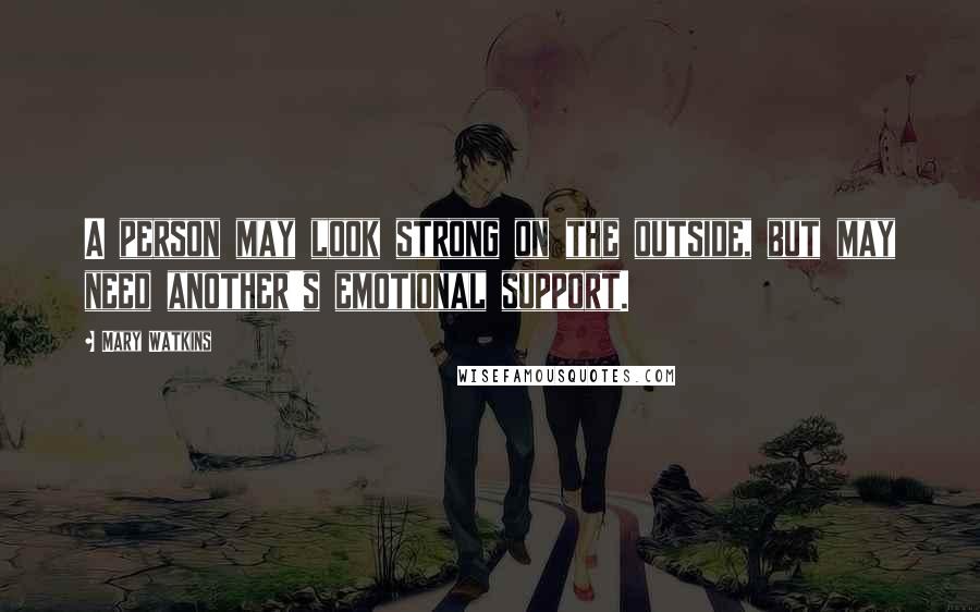 Mary Watkins Quotes: A person may look strong on the outside, but may need another's emotional support.