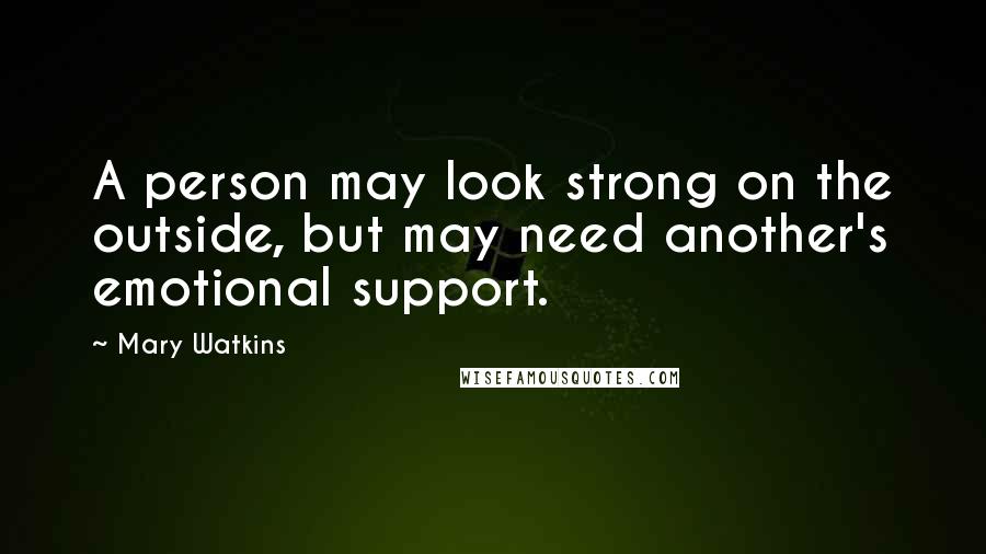 Mary Watkins Quotes: A person may look strong on the outside, but may need another's emotional support.