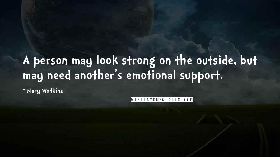 Mary Watkins Quotes: A person may look strong on the outside, but may need another's emotional support.