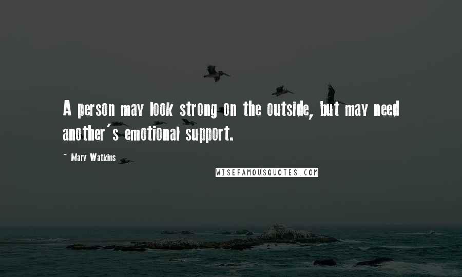 Mary Watkins Quotes: A person may look strong on the outside, but may need another's emotional support.