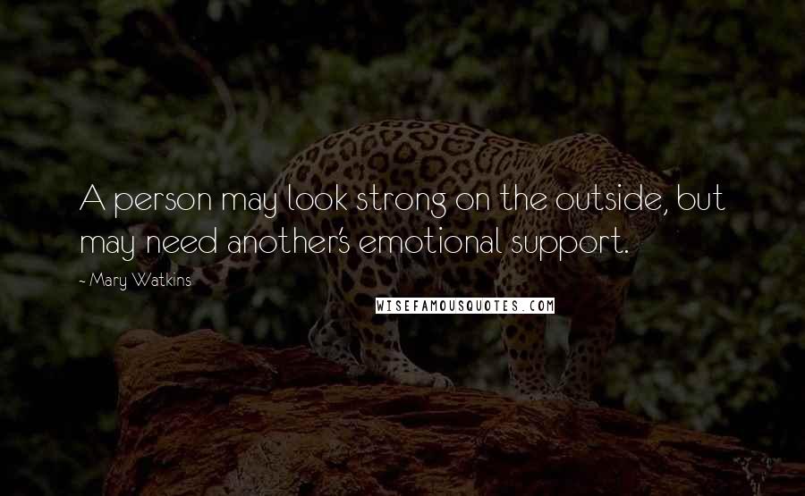 Mary Watkins Quotes: A person may look strong on the outside, but may need another's emotional support.