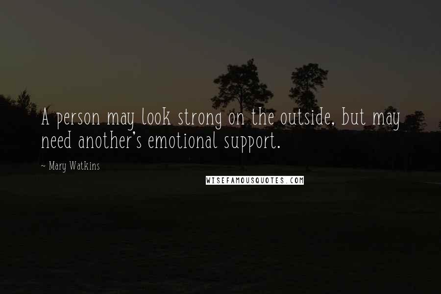 Mary Watkins Quotes: A person may look strong on the outside, but may need another's emotional support.
