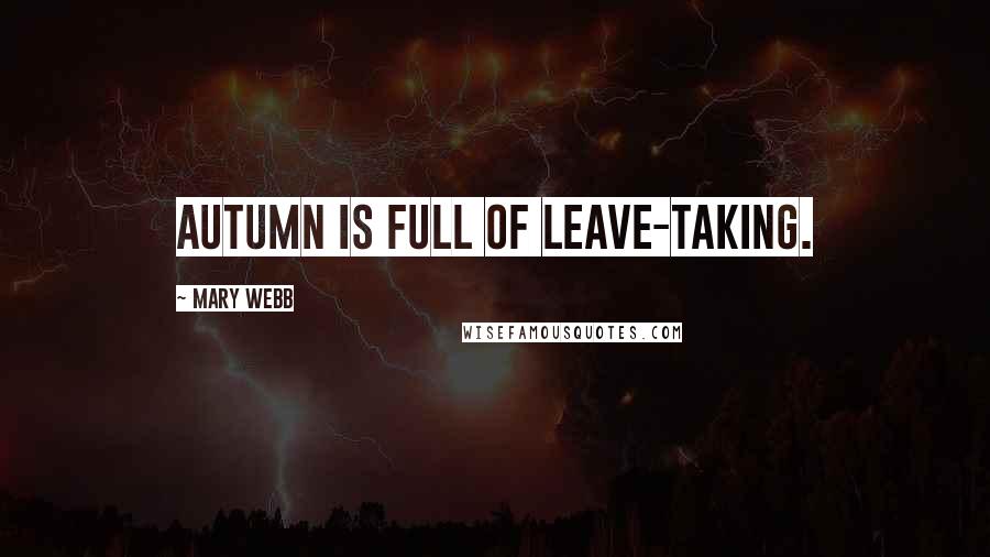 Mary Webb Quotes: Autumn is full of leave-taking.