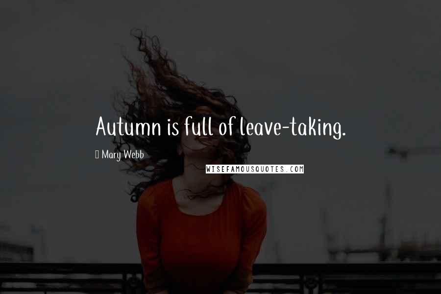 Mary Webb Quotes: Autumn is full of leave-taking.