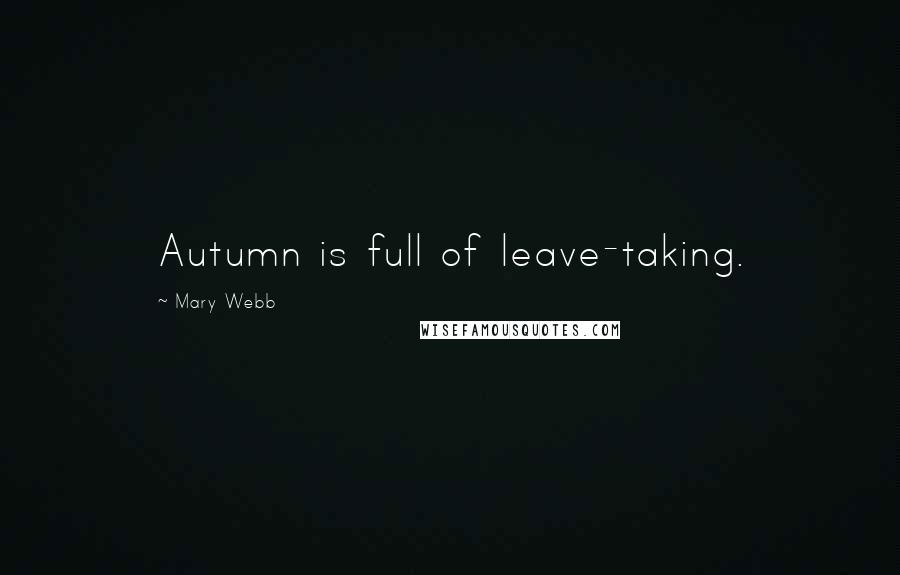 Mary Webb Quotes: Autumn is full of leave-taking.