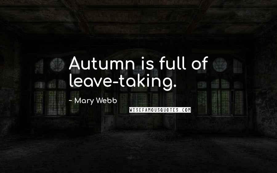 Mary Webb Quotes: Autumn is full of leave-taking.