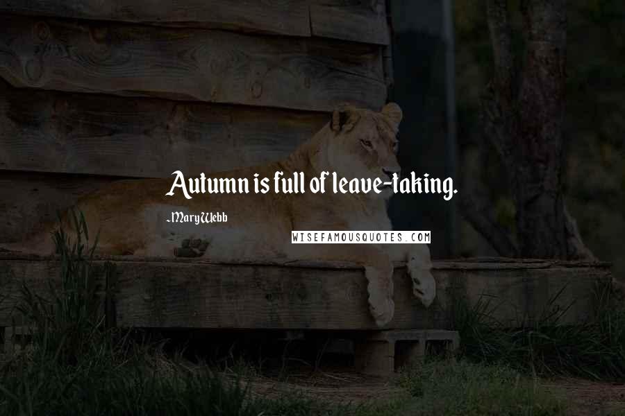 Mary Webb Quotes: Autumn is full of leave-taking.