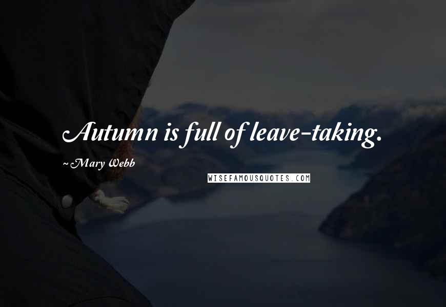 Mary Webb Quotes: Autumn is full of leave-taking.