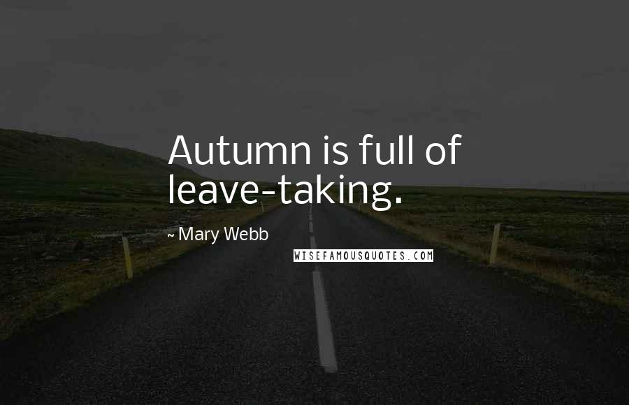 Mary Webb Quotes: Autumn is full of leave-taking.