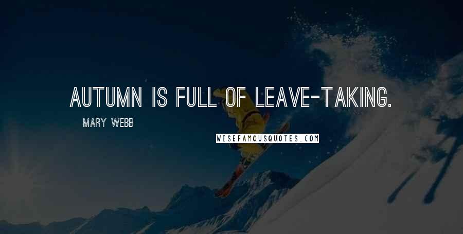 Mary Webb Quotes: Autumn is full of leave-taking.