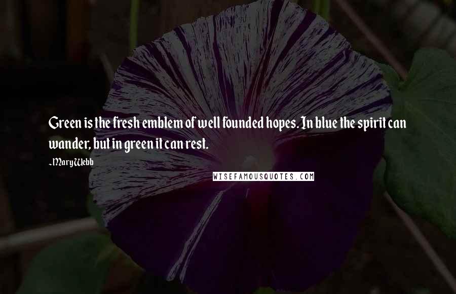 Mary Webb Quotes: Green is the fresh emblem of well founded hopes. In blue the spirit can wander, but in green it can rest.