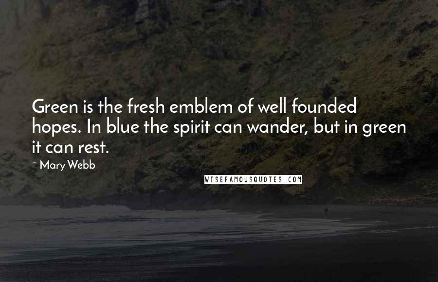 Mary Webb Quotes: Green is the fresh emblem of well founded hopes. In blue the spirit can wander, but in green it can rest.