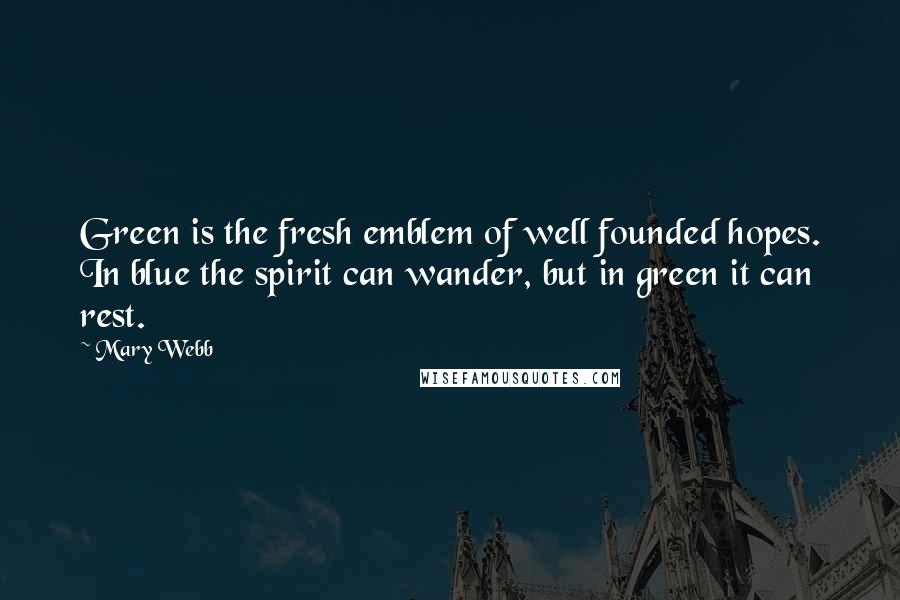 Mary Webb Quotes: Green is the fresh emblem of well founded hopes. In blue the spirit can wander, but in green it can rest.