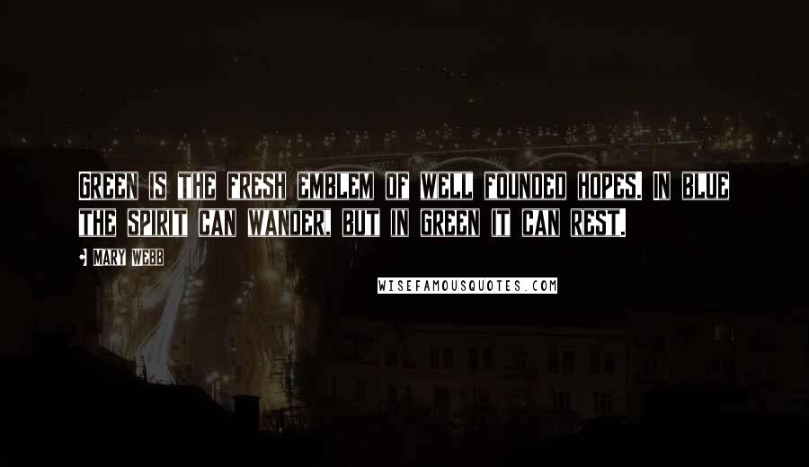 Mary Webb Quotes: Green is the fresh emblem of well founded hopes. In blue the spirit can wander, but in green it can rest.
