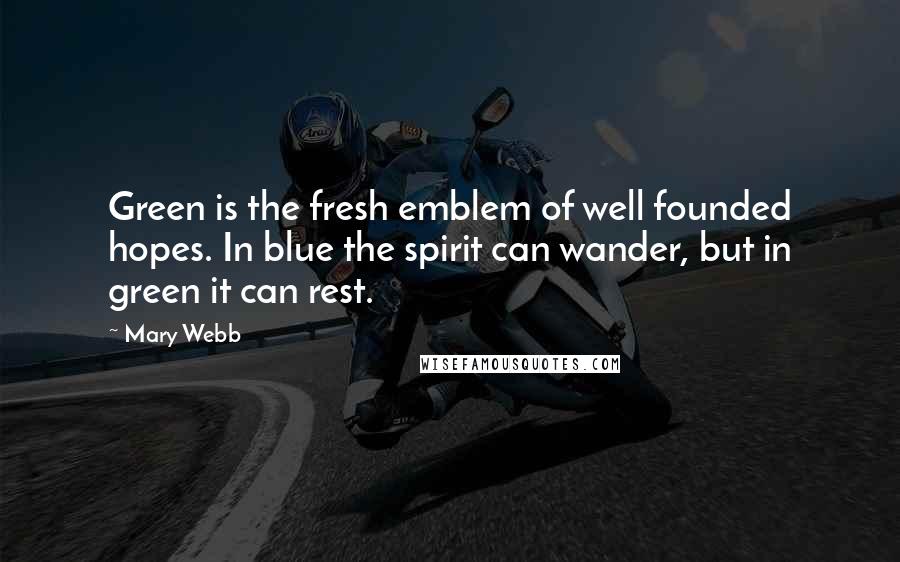 Mary Webb Quotes: Green is the fresh emblem of well founded hopes. In blue the spirit can wander, but in green it can rest.